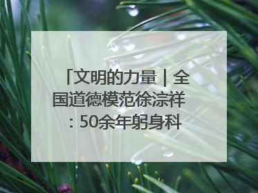 文明的力量｜全国道德模范徐淙祥：50余年躬身科技种粮一线