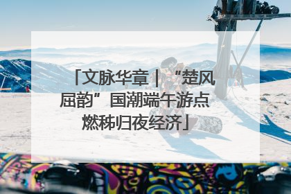 文脉华章｜“楚风屈韵”国潮端午游点燃秭归夜经济
