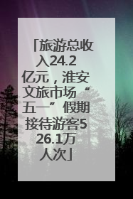 旅游总收入24.2亿元，淮安文旅市场“五一”假期接待游客526.1万人次