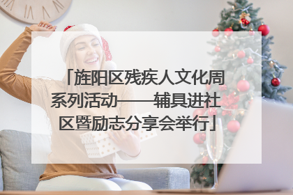 旌阳区残疾人文化周系列活动——辅具进社区暨励志分享会举行
