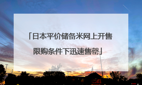 日本平价储备米网上开售 限购条件下迅速售罄
