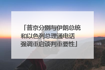普京分别与伊朗总统和以色列总理通电话 强调重启谈判重要性