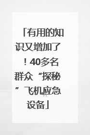有用的知识又增加了！40多名群众“探秘”飞机应急设备
