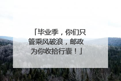 毕业季，你们只管乘风破浪，邮政为你收拾行囊！