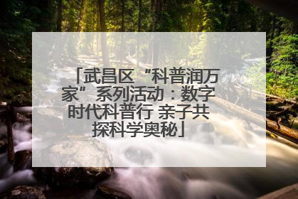 武昌区“科普润万家”系列活动：数字时代科普行 亲子共探科学奥秘