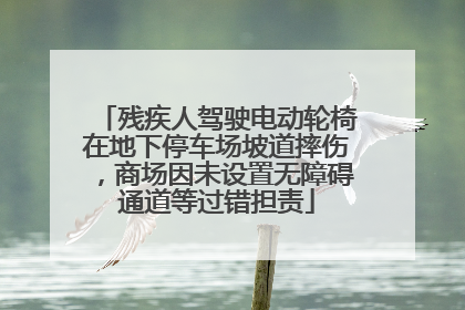 残疾人驾驶电动轮椅在地下停车场坡道摔伤，商场因未设置无障碍通道等过错担责