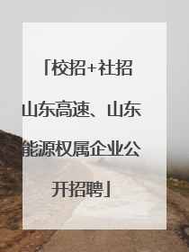 校招+社招 山东高速、山东能源权属企业公开招聘