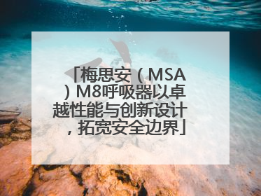 梅思安（MSA）M8呼吸器以卓越性能与创新设计，拓宽安全边界