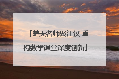 楚天名师聚江汉 重构数学课堂深度创新
