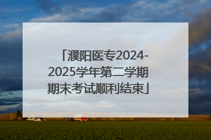 濮阳医专2024-2025学年第二学期期末考试顺利结束