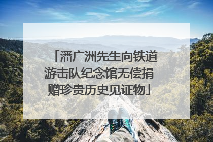潘广洲先生向铁道游击队纪念馆无偿捐赠珍贵历史见证物