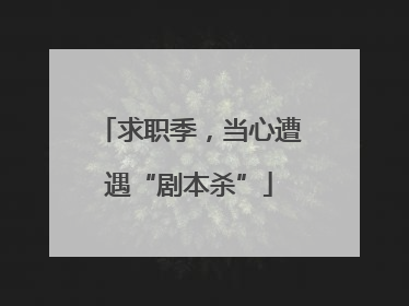 求职季，当心遭遇“剧本杀”