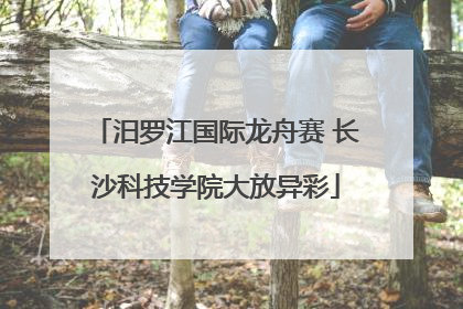 汨罗江国际龙舟赛 长沙科技学院大放异彩