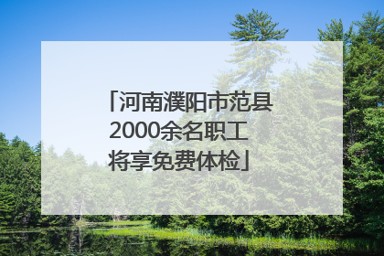 河南濮阳市范县2000余名职工将享免费体检