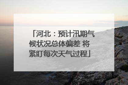河北：预计汛期气候状况总体偏差 将紧盯每次天气过程