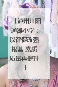 泸州江阳通滩小学：以评促改强根基 素质质量再提升