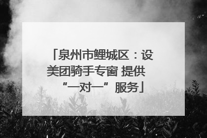 泉州市鲤城区：设美团骑手专窗 提供“一对一”服务