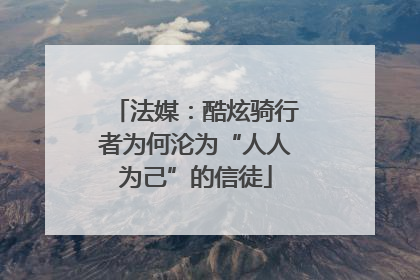 法媒：酷炫骑行者为何沦为“人人为己”的信徒