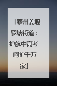 泰州姜堰罗塘街道：护航中高考 呵护千万家
