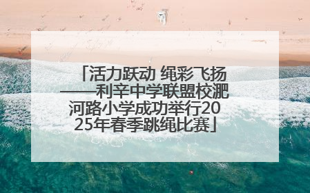 活力跃动 绳彩飞扬——利辛中学联盟校淝河路小学成功举行2025年春季跳绳比赛