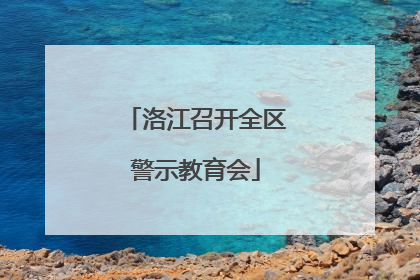 洛江召开全区警示教育会