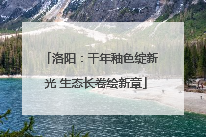 洛阳：千年釉色绽新光 生态长卷绘新章