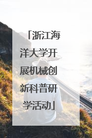 浙江海洋大学开展机械创新科普研学活动