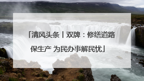 清风头条丨双牌：修缮道路保生产 为民办事解民忧