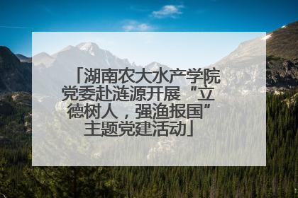 湖南农大水产学院党委赴涟源开展“立德树人，强渔报国”主题党建活动