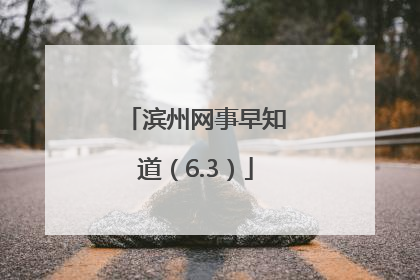 滨州网事早知道（6.3）