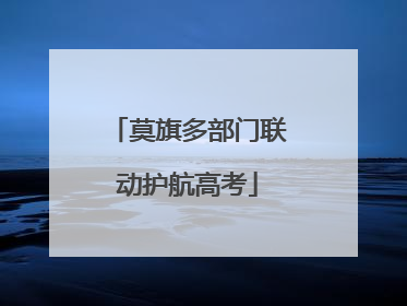莫旗多部门联动护航高考