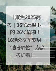 聚焦2025高考｜35℃高温下的 26℃清凉！16辆公交车变身“助考驿站”为高考护航