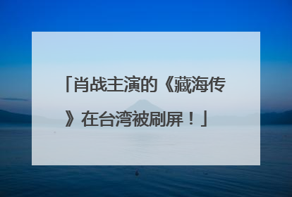肖战主演的《藏海传》在台湾被刷屏！