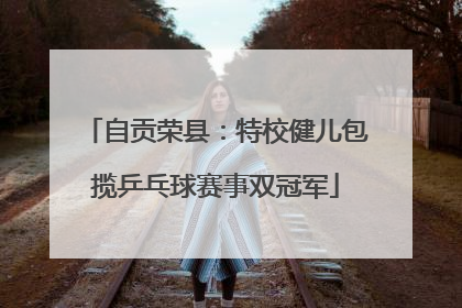 自贡荣县：特校健儿包揽乒乓球赛事双冠军