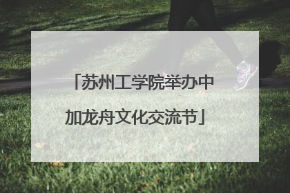 苏州工学院举办中加龙舟文化交流节