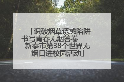 识破烟草诱惑陷阱 书写青春无烟答卷——新泰市第38个世界无烟日进校园活动