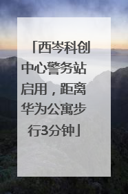 西岑科创中心警务站启用，距离华为公寓步行3分钟