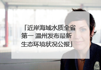 近岸海域水质全省第一 温州发布最新生态环境状况公报