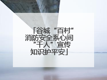 谷城“百村”消防安全系心间 “千人”宣传知识护平安