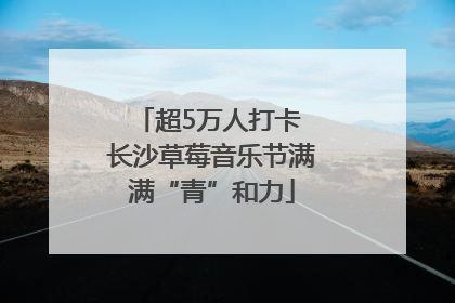 超5万人打卡 长沙草莓音乐节满满“青”和力