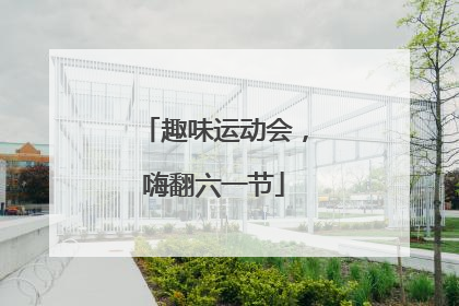 趣味运动会，嗨翻六一节