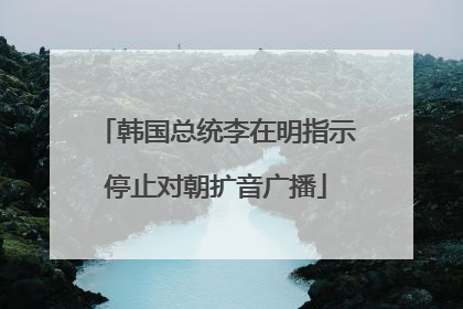 韩国总统李在明指示停止对朝扩音广播