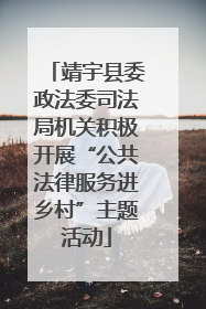 靖宇县委政法委司法局机关积极开展“公共法律服务进乡村”主题活动
