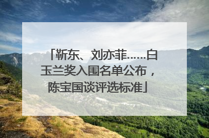 靳东、刘亦菲……白玉兰奖入围名单公布，陈宝国谈评选标准