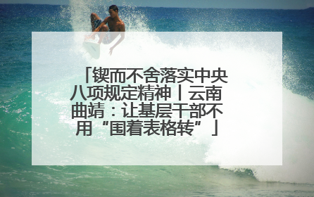 锲而不舍落实中央八项规定精神丨云南曲靖：让基层干部不用“围着表格转”