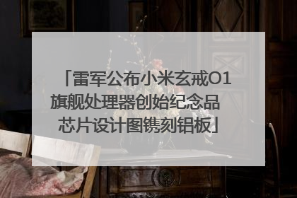 雷军公布小米玄戒O1旗舰处理器创始纪念品 芯片设计图镌刻铝板
