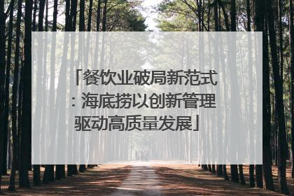 餐饮业破局新范式：海底捞以创新管理驱动高质量发展