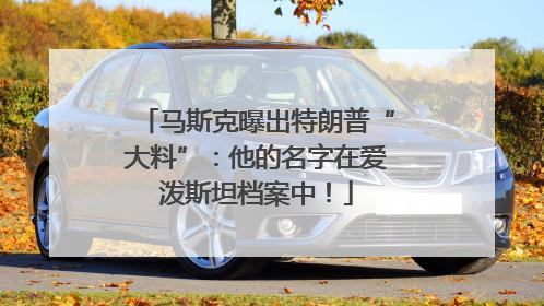 马斯克曝出特朗普“大料”：他的名字在爱泼斯坦档案中！