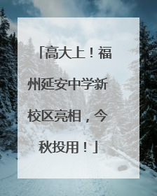 高大上！福州延安中学新校区亮相，今秋投用！