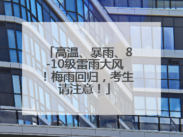 高温、暴雨、8-10级雷雨大风！梅雨回归，考生请注意！